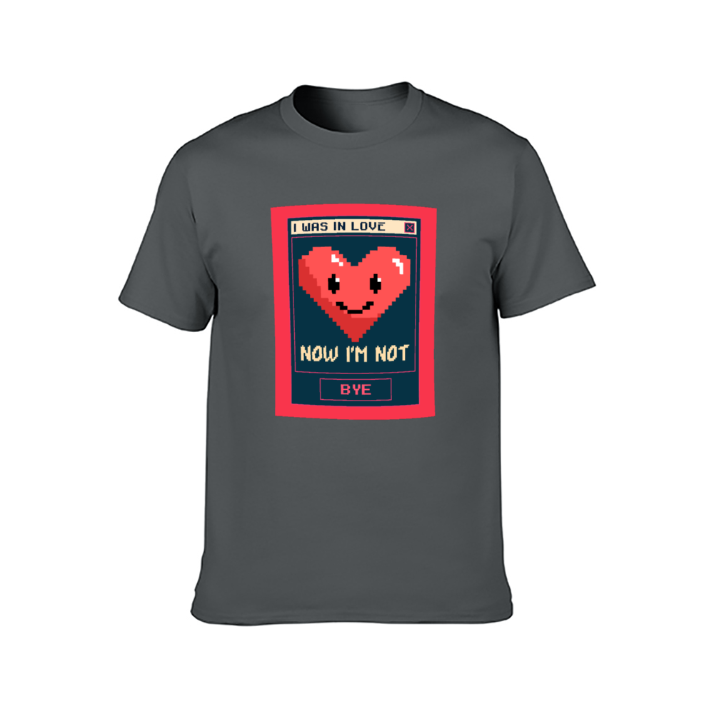 I was in Love, now I'm not, BYE! T-shirt