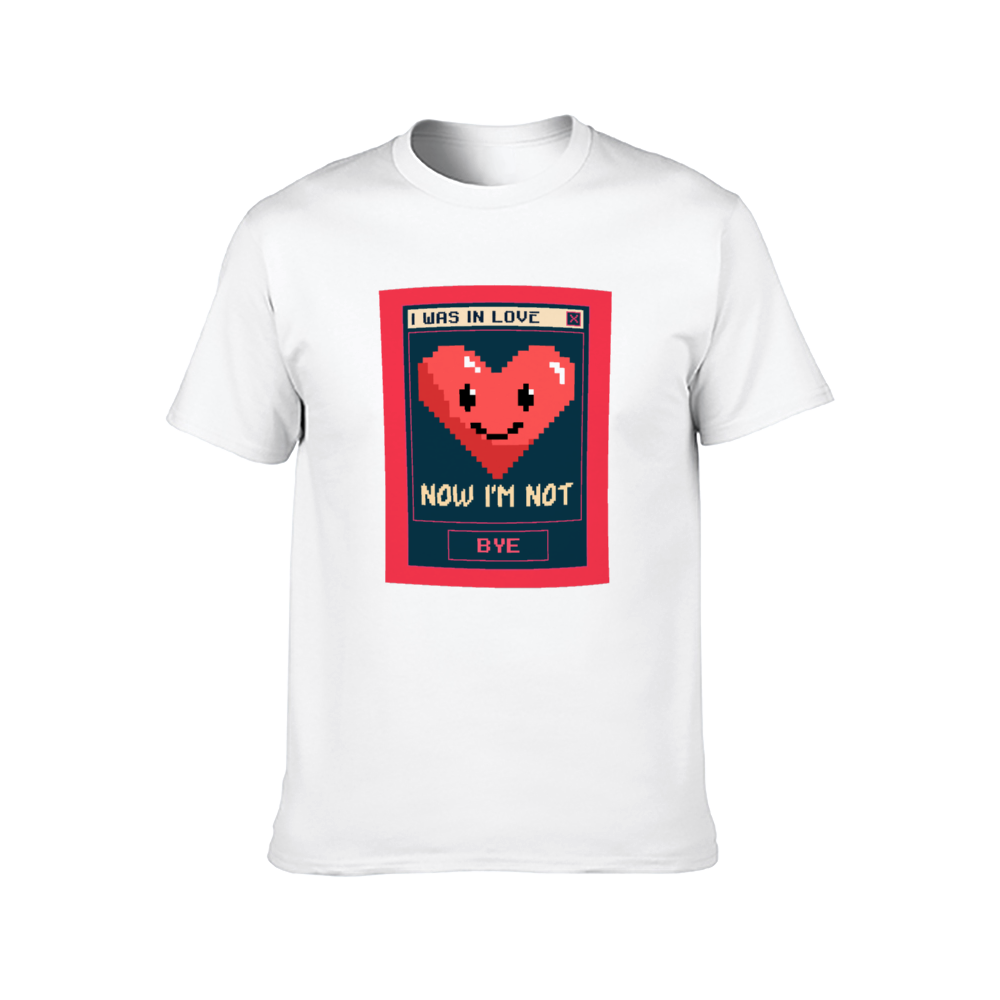 I was in Love, now I'm not, BYE! T-shirt